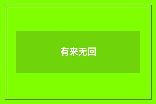 有来无回
