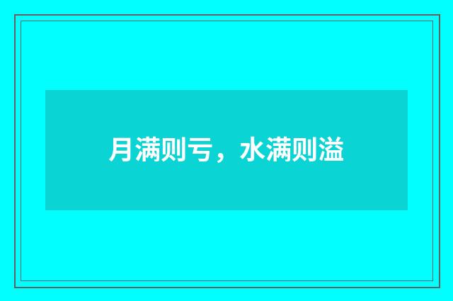 月满则亏，水满则溢