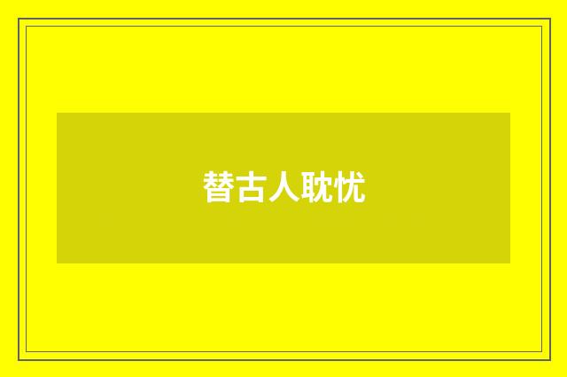 替古人耽忧