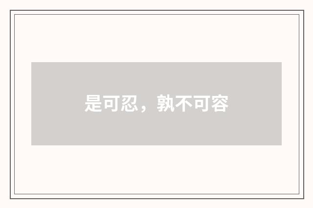 是可忍，孰不可容