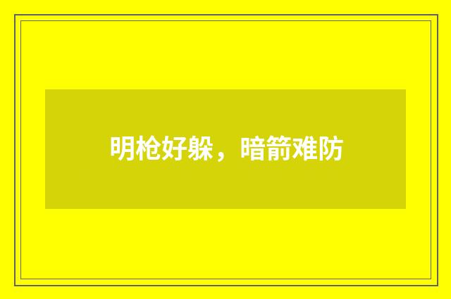 明枪好躲，暗箭难防