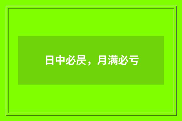 日中必昃，月满必亏
