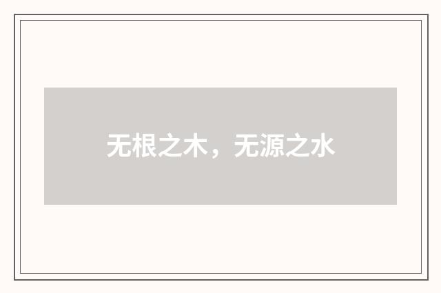 无根之木，无源之水