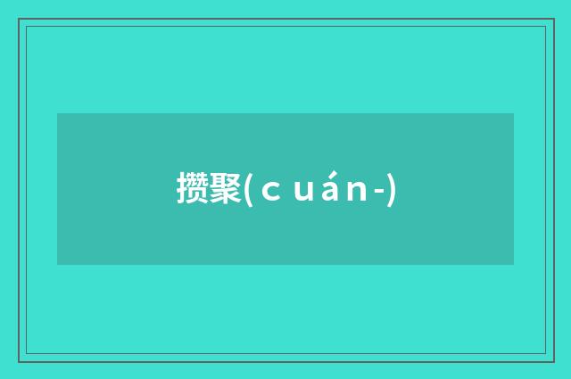 攒聚(ｃｕáｎ-)