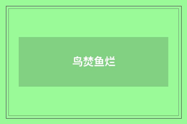 鸟焚鱼烂