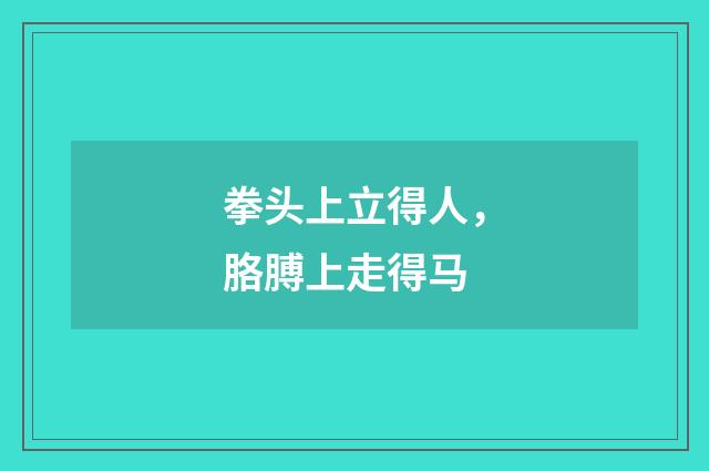 拳头上立得人，胳膊上走得马