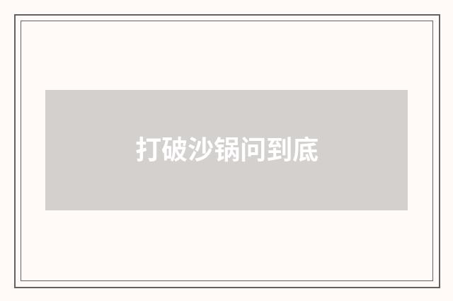 打破沙锅问到底