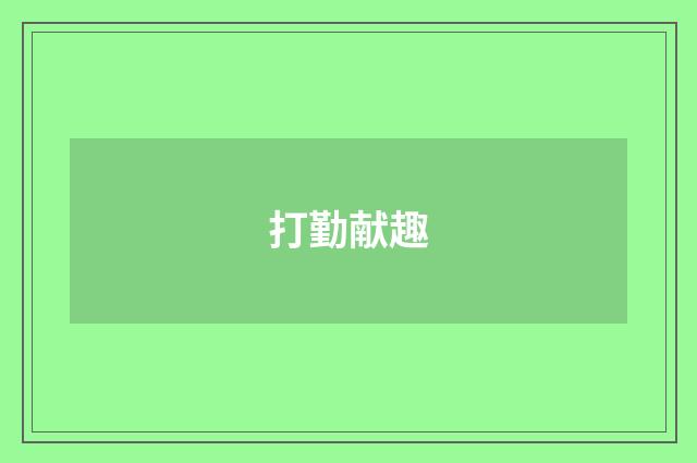 打勤献趣