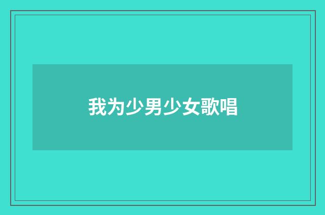 我为少男少女歌唱