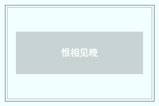 恨相见晚