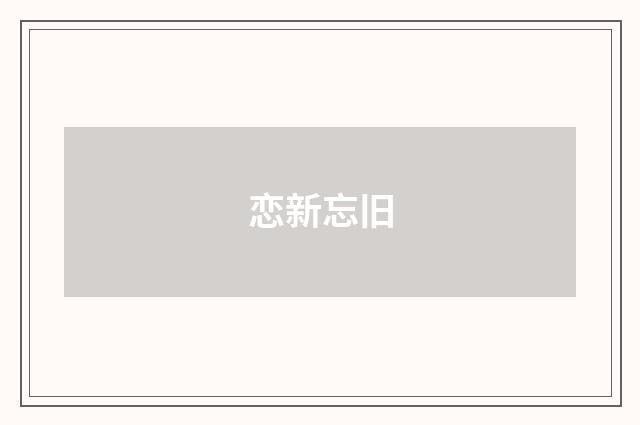 恋新忘旧