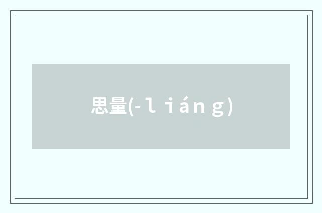 思量(-ｌｉáｎｇ)