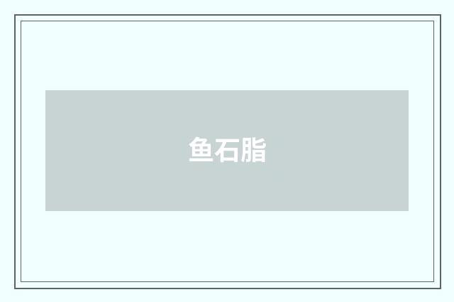 鱼石脂