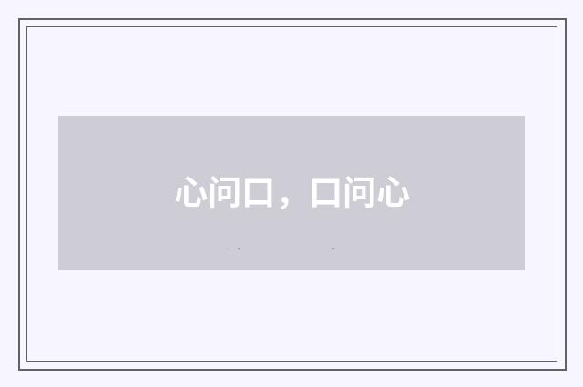 心问口，口问心