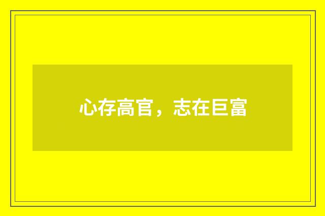 心存高官，志在巨富