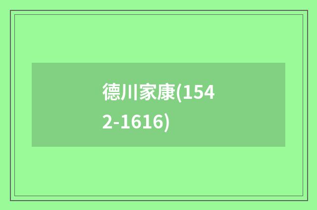 德川家康(1542-1616)