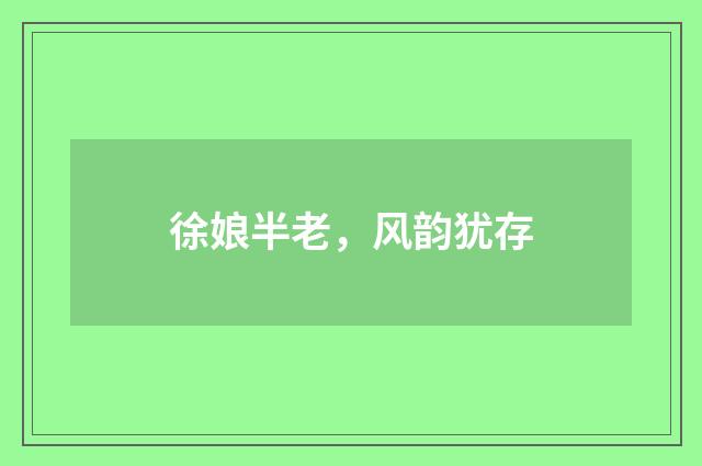 徐娘半老，风韵犹存