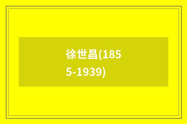 徐世昌(1855-1939)