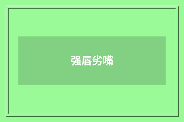 强唇劣嘴