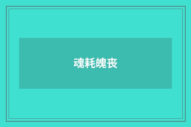 魂耗魄丧