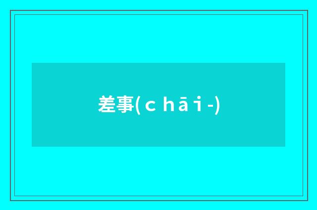差事(ｃｈāｉ-)