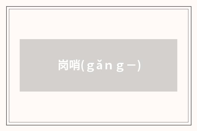 岗哨(ｇǎｎｇ－)