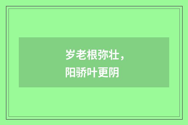 岁老根弥壮，阳骄叶更阴