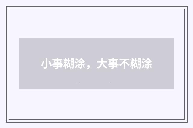 小事糊涂，大事不糊涂