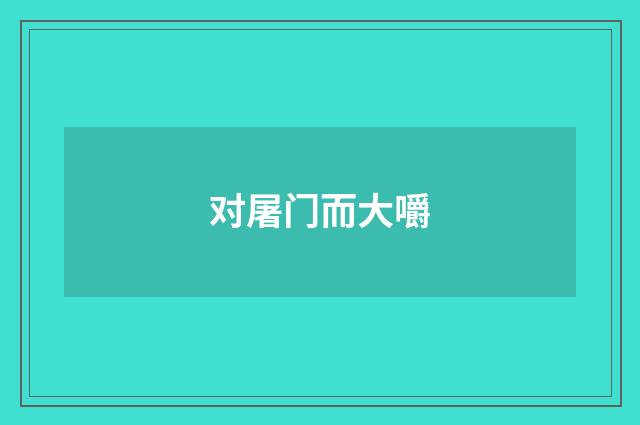 对屠门而大嚼