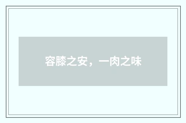 容膝之安，一肉之味