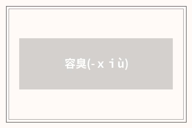 容臭(-ｘｉù)