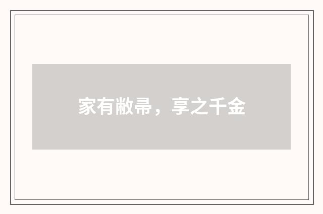 家有敝帚，享之千金