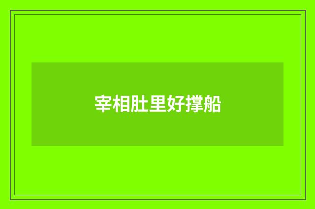 宰相肚里好撑船