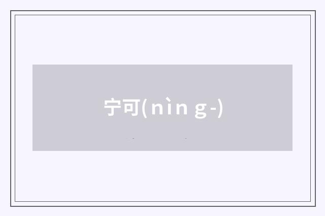 宁可(ｎìｎｇ-)