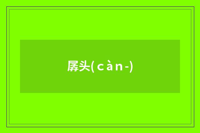 孱头(ｃàｎ-)