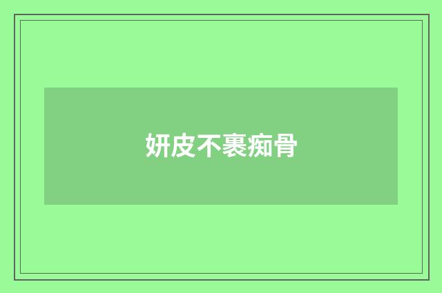 妍皮不裹痴骨