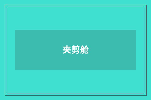 夹剪舱