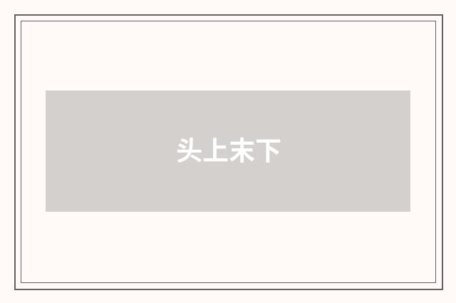 头上末下