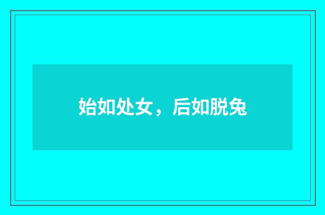 始如处女，后如脱兔