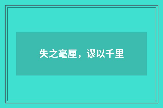 失之毫厘，谬以千里