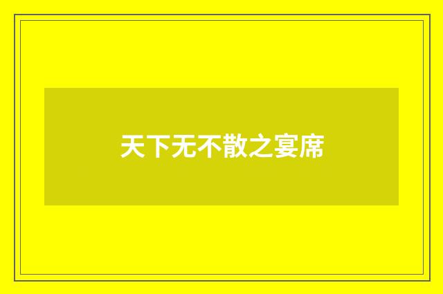 天下无不散之宴席