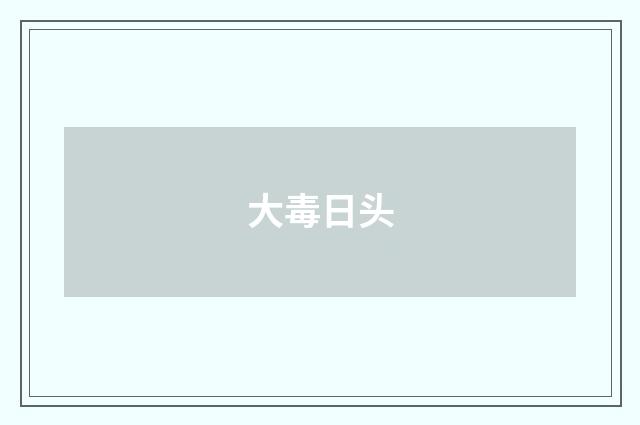 大毒日头