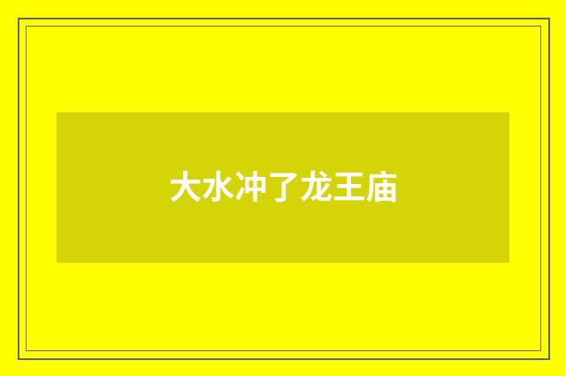大水冲了龙王庙