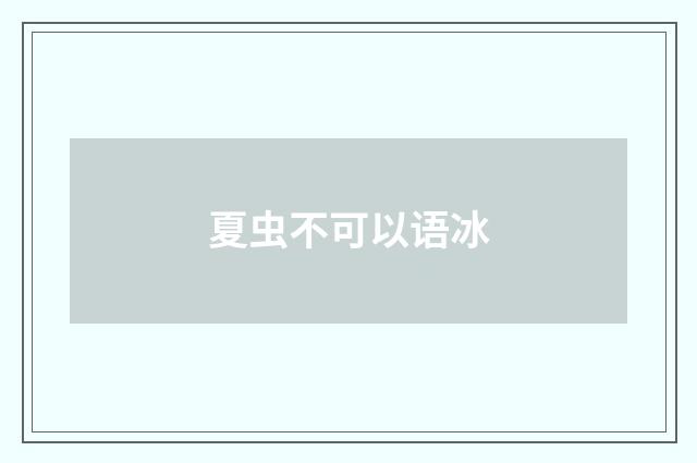 夏虫不可以语冰