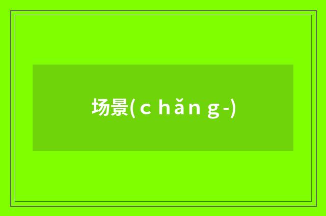 场景(ｃｈǎｎｇ-)