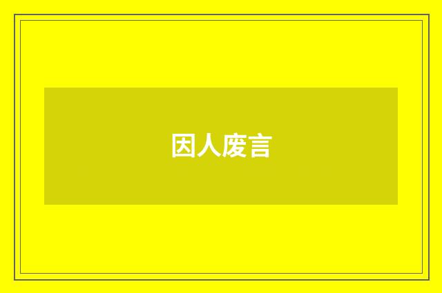 因人废言