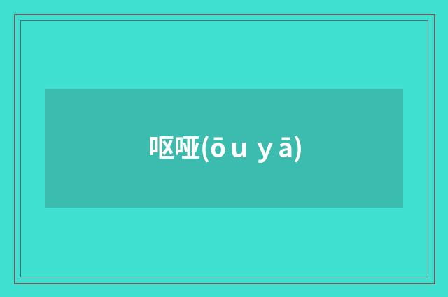 呕哑(ōｕｙā)