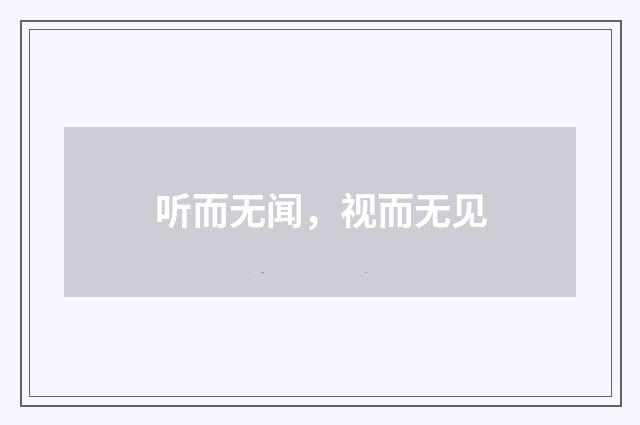 听而无闻，视而无见