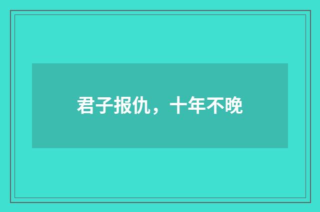 君子报仇，十年不晚