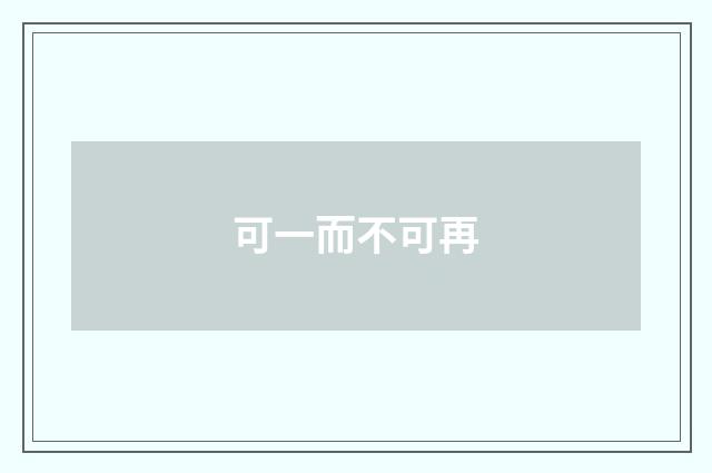 可一而不可再